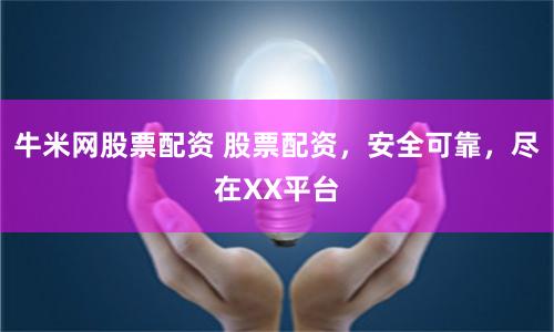 牛米网股票配资 股票配资，安全可靠，尽在XX平台