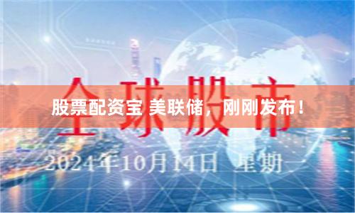 股票配资宝 美联储，刚刚发布！