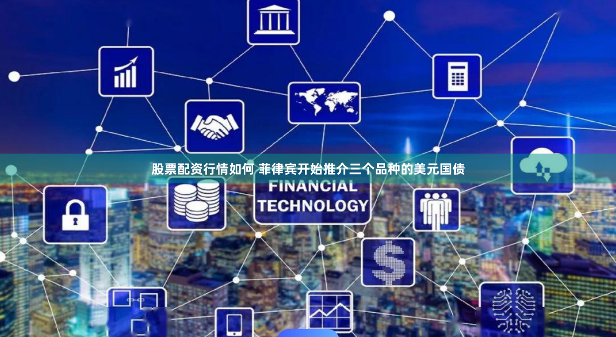 股票配资行情如何 菲律宾开始推介三个品种的美元国债